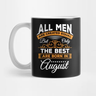 All Men Are Created Equal But Only The Best Are Born In August,august,gifts,august birthday Mug